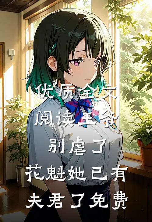 优质全文阅读王爷别虐了,花魁她已有夫君了免费