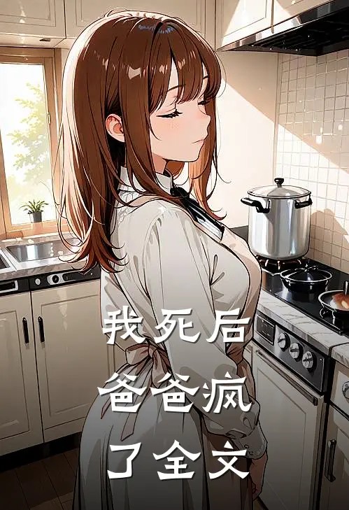 我死后，爸爸疯了全文