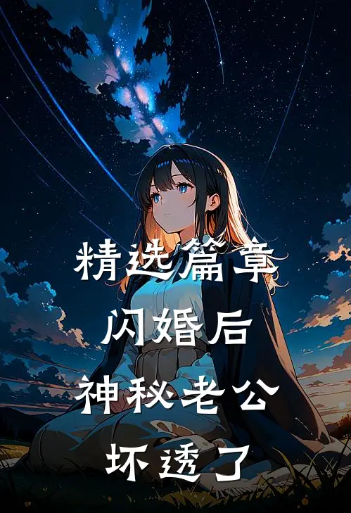 精选篇章闪婚后，神秘老公坏透了