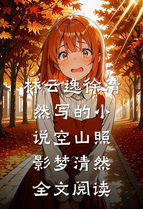 林云逸徐清然写的小说空山照影梦清然全文阅读