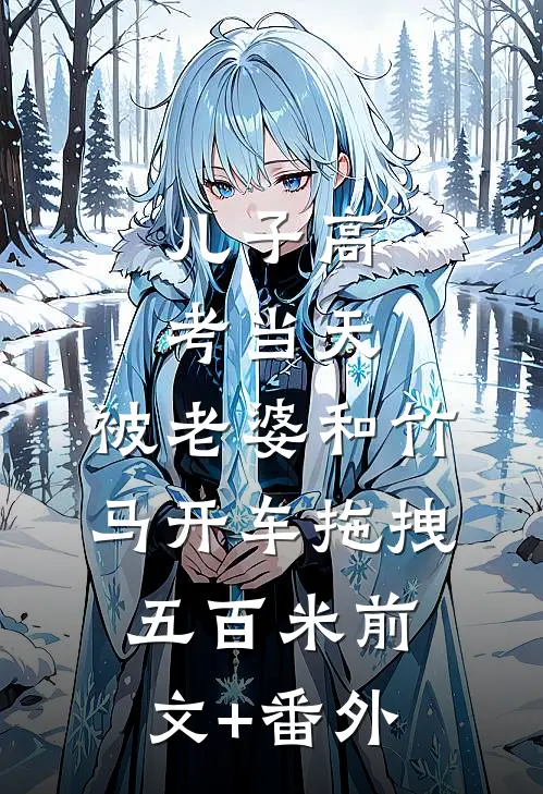 儿子高考当天，被老婆和竹马开车拖拽五百米前文+番外