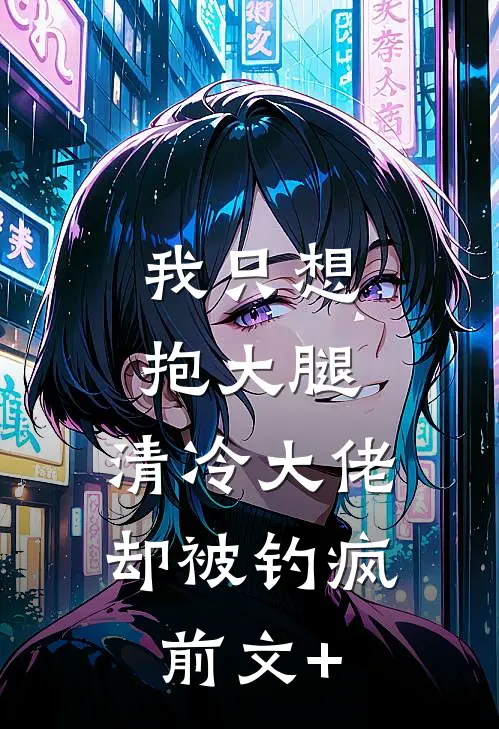 我只想抱大腿，清冷大佬却被钓疯前文+