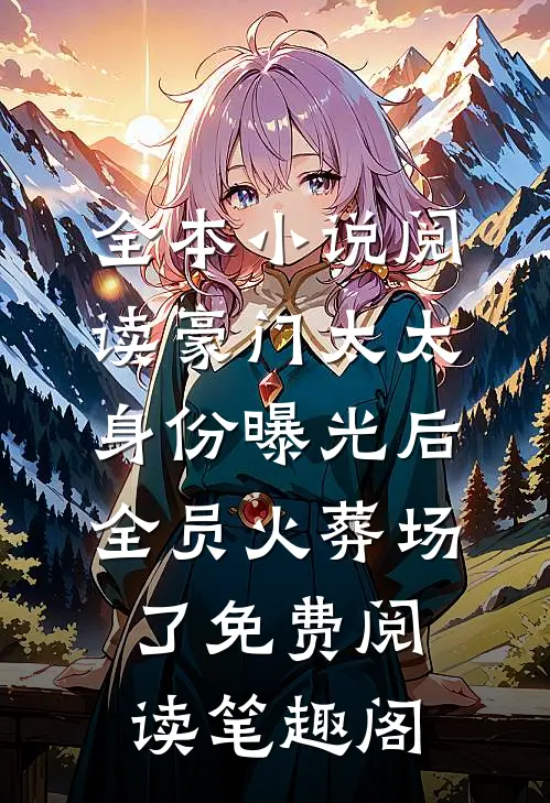 全本小说阅读豪门太太身份曝光后,全员火葬场了免费阅读笔趣阁