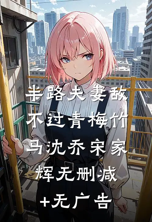 半路夫妻敌不过青梅竹马沈乔宋家辉无删减+无广告