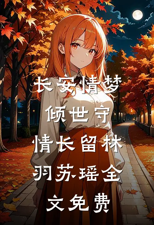 长安情梦：倾世守，情长留林羽苏瑶全文免费