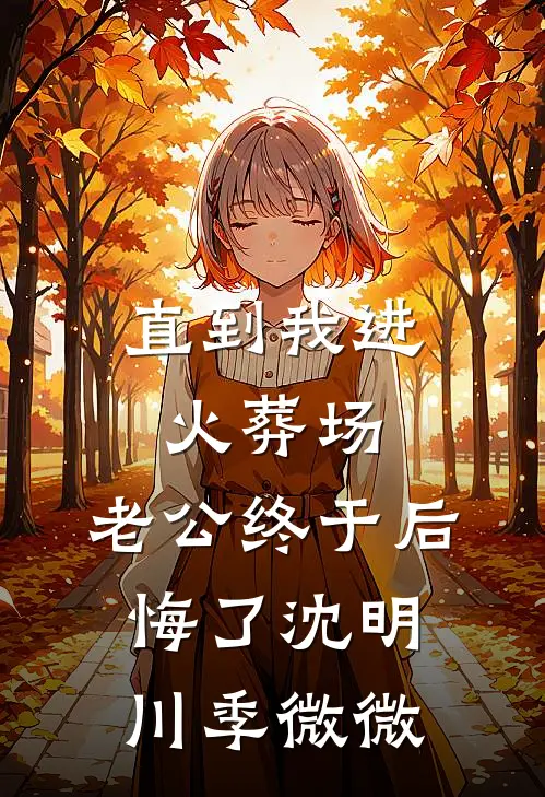 直到我进火葬场，老公终于后悔了沈明川季微微