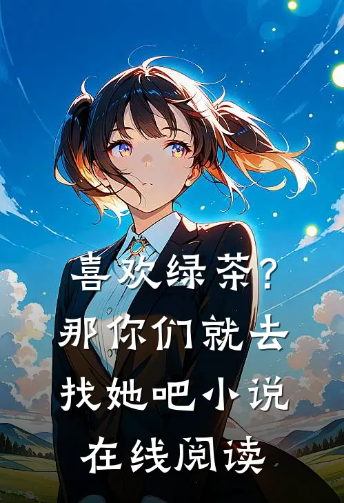 喜欢绿茶?那你们就去找她吧小说在线阅读
