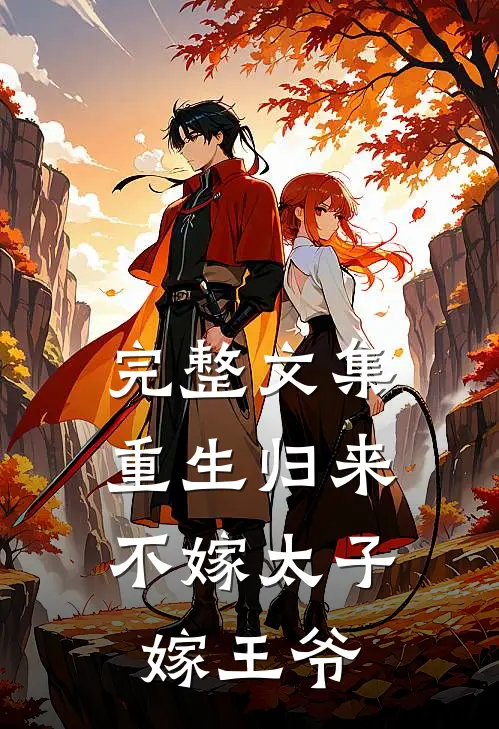 完整文集重生归来，不嫁太子嫁王爷