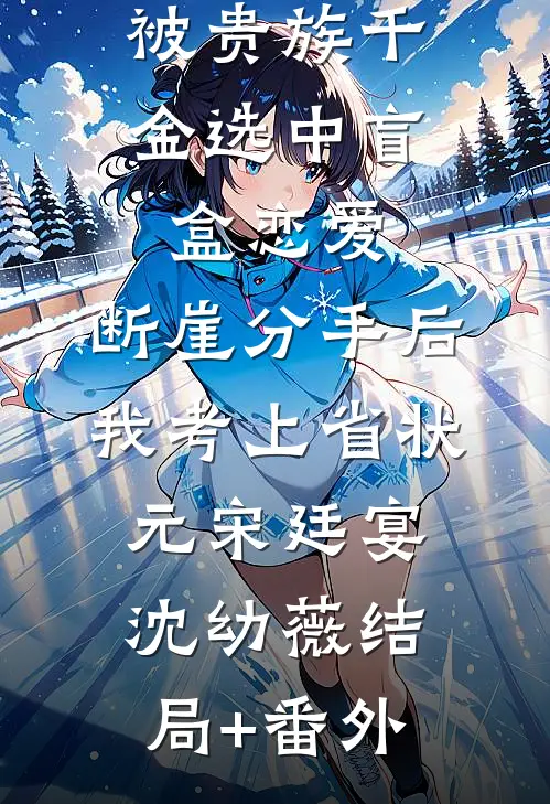 被贵族千金选中盲盒恋爱，断崖分手后我考上省状元宋廷宴沈幼薇结局+番外