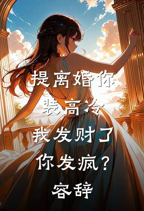 提离婚你装高冷，我发财了你发疯？容辞