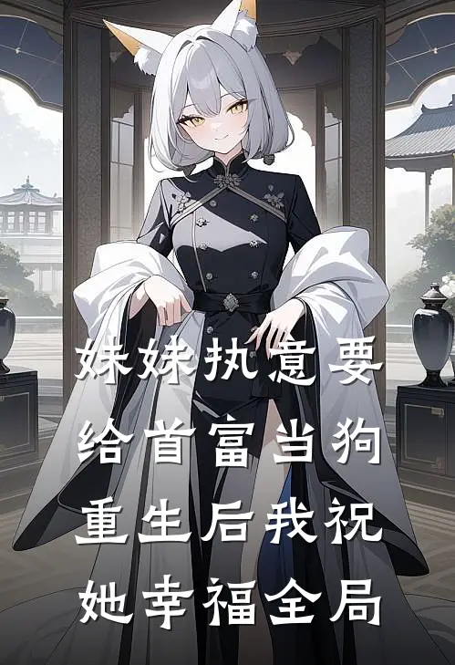 妹妹执意要给首富当狗，重生后我祝她幸福全局