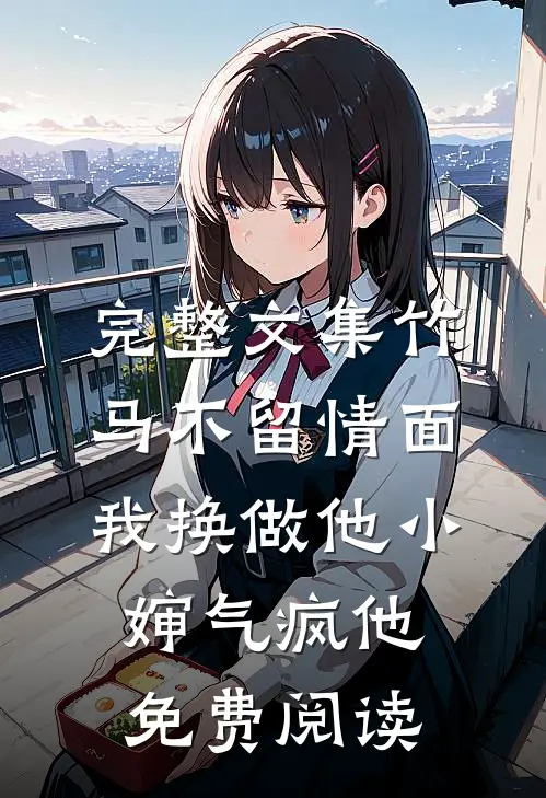 完整文集竹马不留情面,我换做他小婶气疯他免费阅读