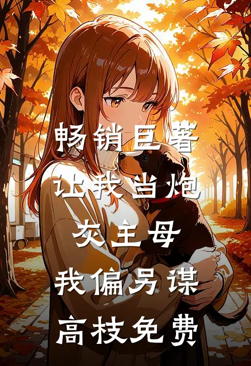 畅销巨著让我当炮灰主母,我偏另谋高枝免费