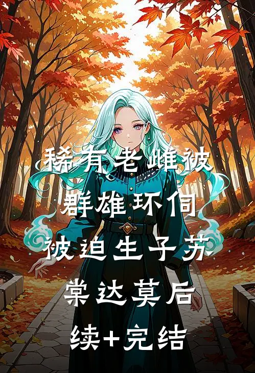 稀有老雌被群雄环伺，被迫生子苏棠达莫后续+完结