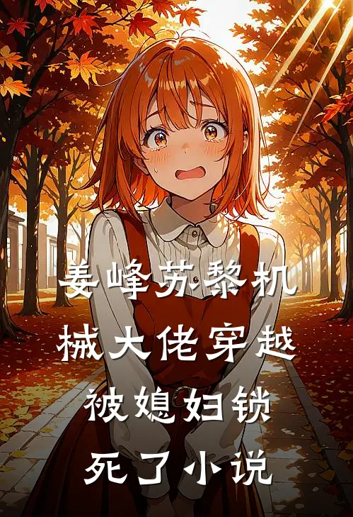 姜峰苏黎机械大佬穿越，被媳妇锁死了小说