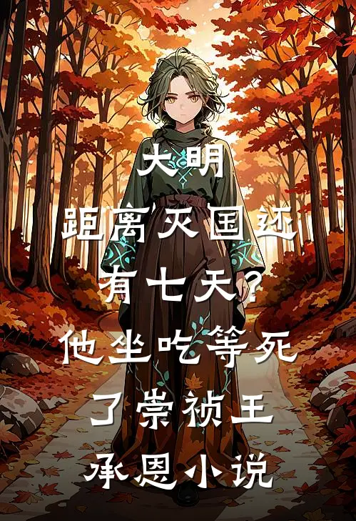 大明：距离灭国还有七天？他坐吃等死了崇祯王承恩小说