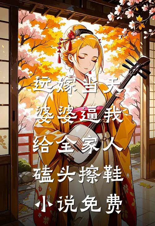 远嫁当天，婆婆逼我给全家人磕头擦鞋小说免费