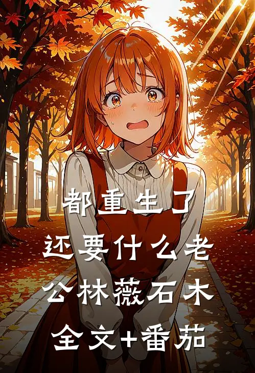 都重生了，还要什么老公林薇石木全文+番茄