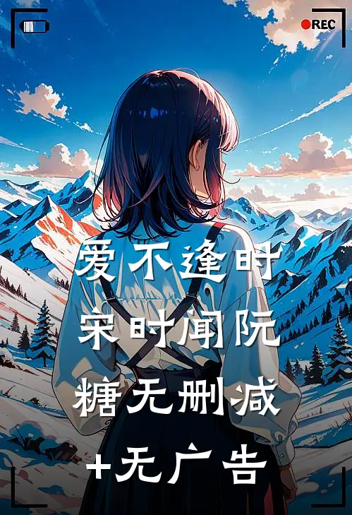 爱不逢时宋时闻阮糖无删减+无广告
