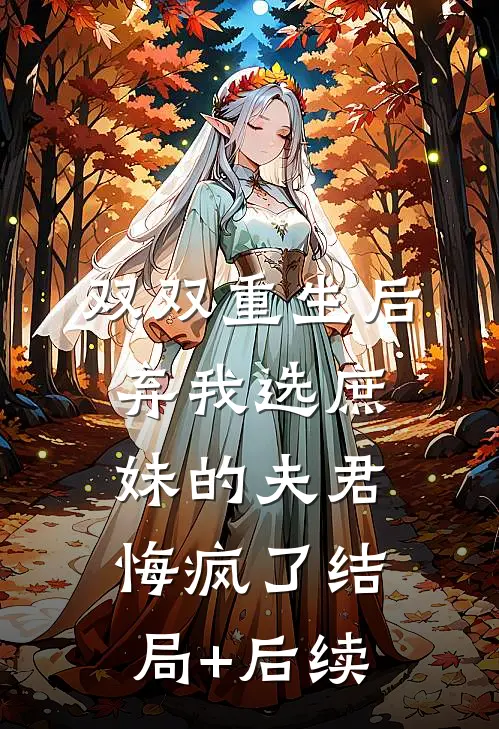 双双重生后，弃我选庶妹的夫君悔疯了结局+后续
