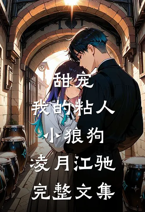 甜宠:我的粘人小狼狗:凌月江驰完整文集