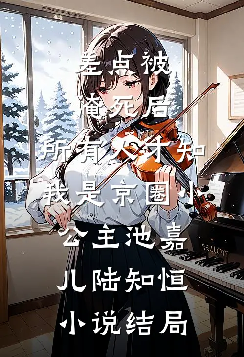 差点被淹死后，所有人才知我是京圈小公主池嘉儿陆知恒小说结局