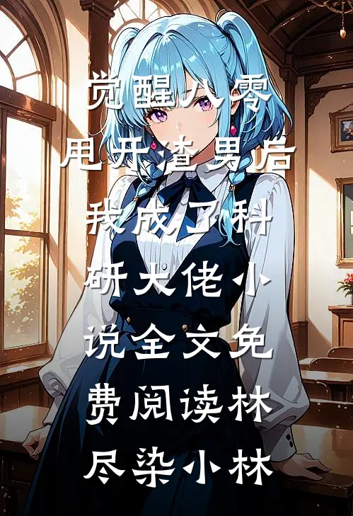 觉醒八零，甩开渣男后我成了科研大佬小说全文免费阅读林尽染小林