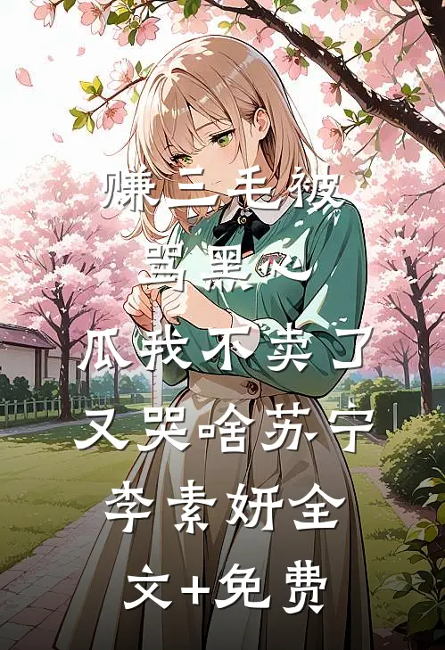 赚三毛被骂黑心，瓜我不卖了又哭啥苏宁李素妍全文+免费