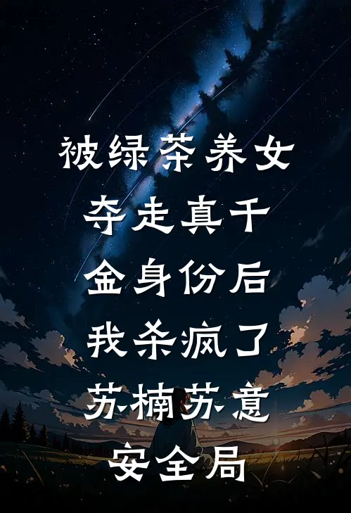 被绿茶养女夺走真千金身份后，我杀疯了苏楠苏意安全局