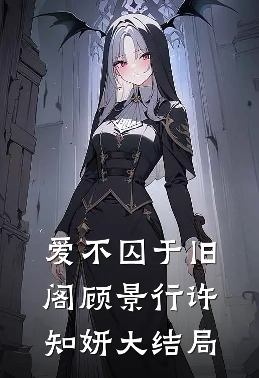 爱不囚于旧阁顾景行许知妍大结局
