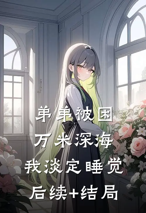 弟弟被困万米深海，我淡定睡觉后续+结局