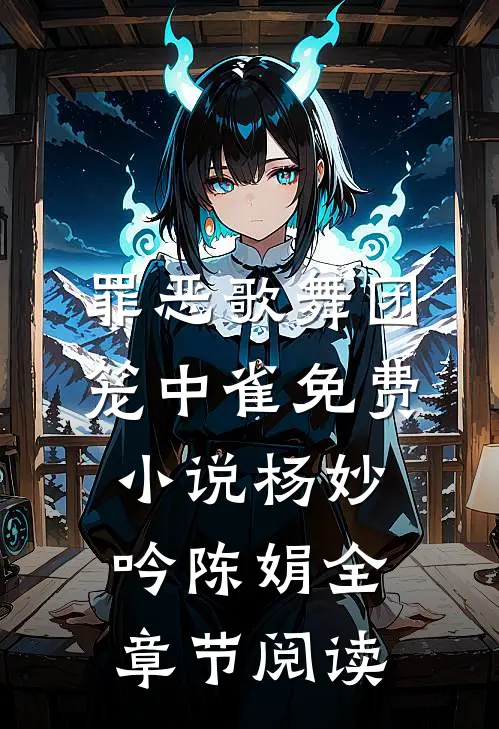 罪恶歌舞团：笼中雀免费小说杨妙吟陈娟全章节阅读