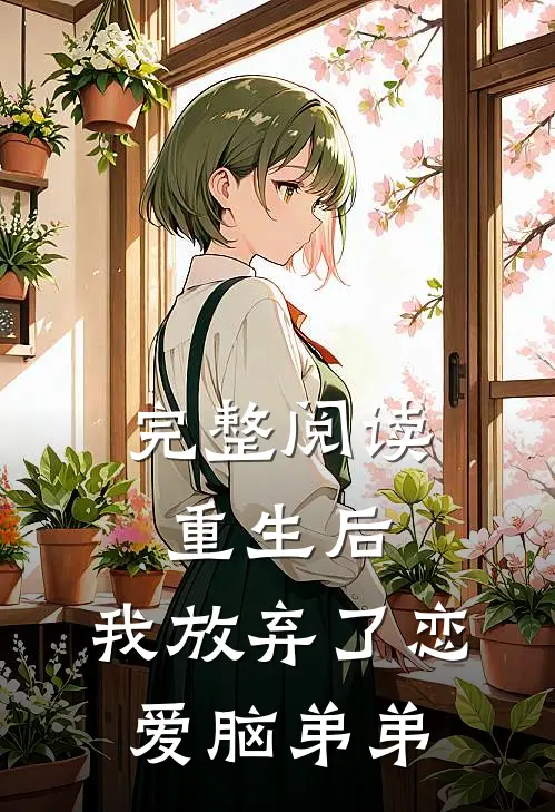 完整阅读重生后，我放弃了恋爱脑弟弟