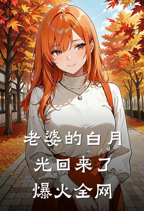 老婆的白月光回来了爆火全网