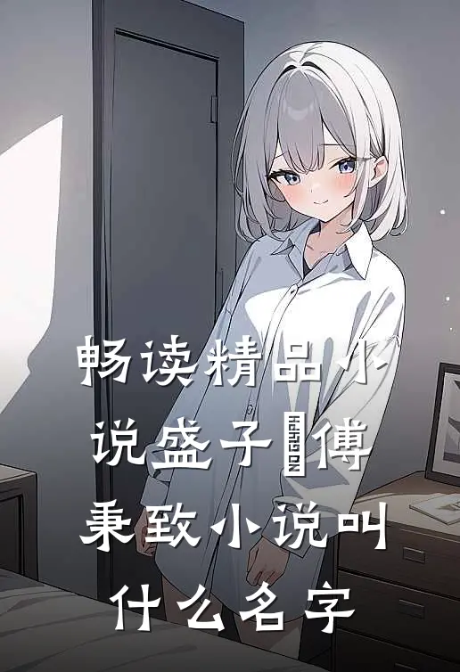 畅读精品小说盛子婳傅秉致小说叫什么名字