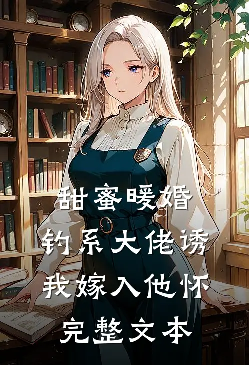 甜蜜暖婚：钓系大佬诱我嫁入他怀完整文本