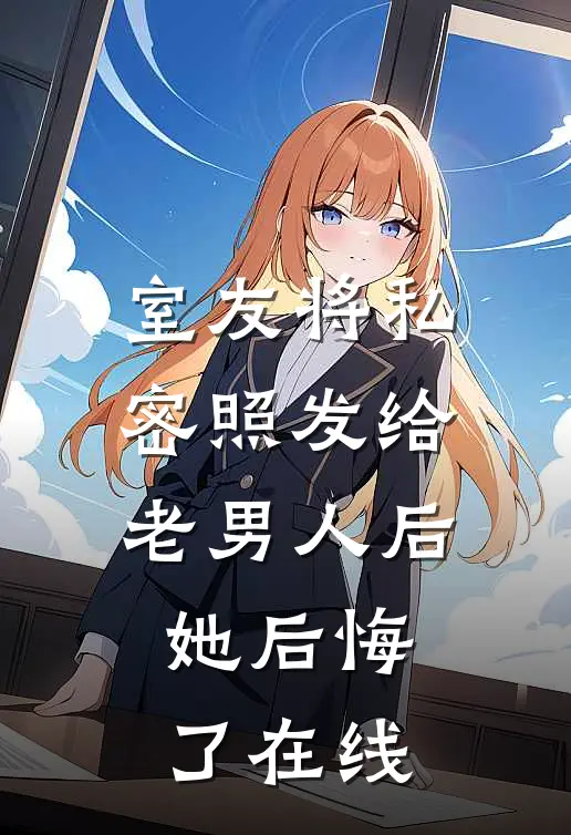 室友将私密照发给老男人后，她后悔了在线