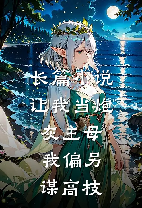 长篇小说让我当炮灰主母，我偏另谋高枝