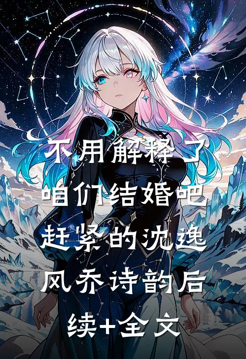 不用解释了，咱们结婚吧，赶紧的沈逸风乔诗韵后续+全文
