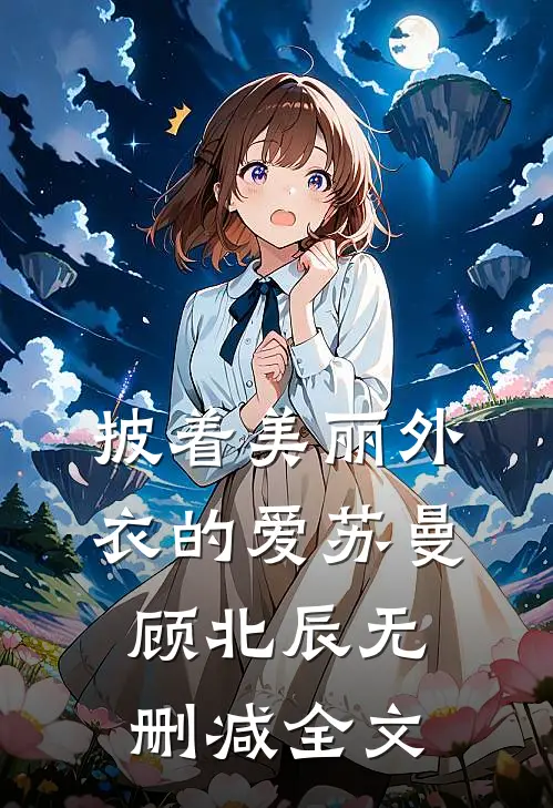 披着美丽外衣的爱苏曼顾北辰无删减全文