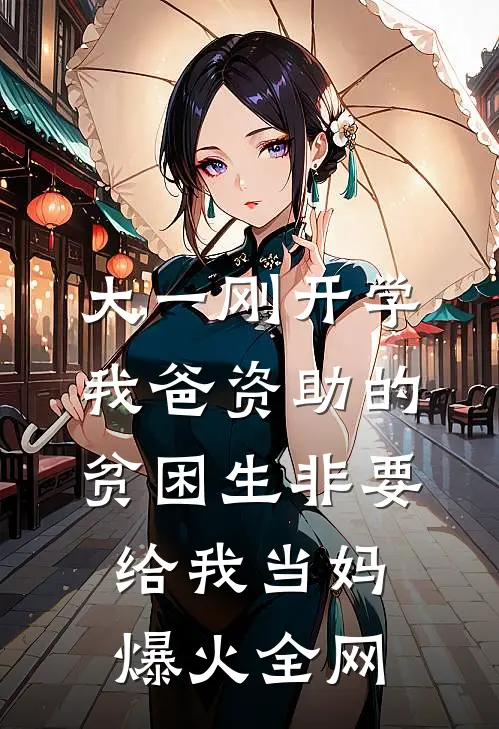大一刚开学，我爸资助的贫困生非要给我当妈爆火全网