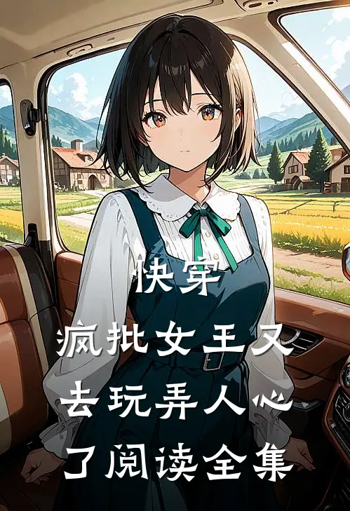 快穿：疯批女王又去玩弄人心了阅读全集