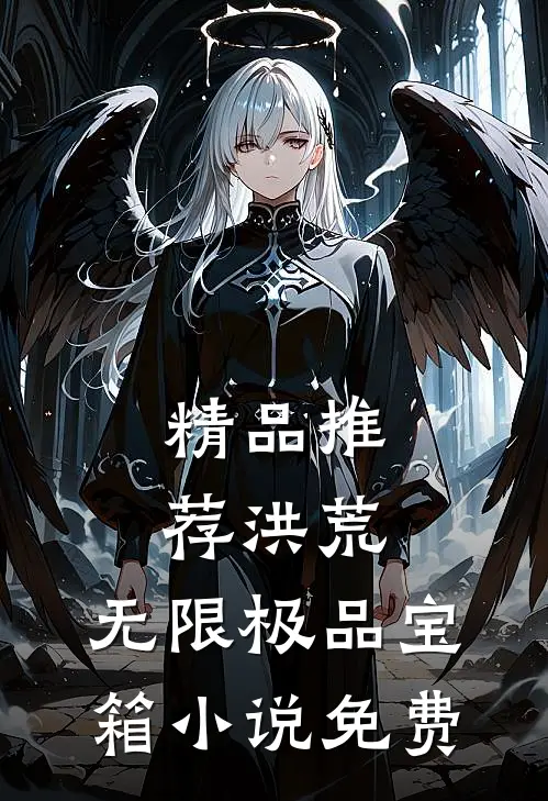 精品推荐洪荒:无限极品宝箱小说免费
