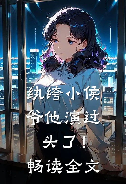 纨绔小侯爷他演过头了！畅读全文