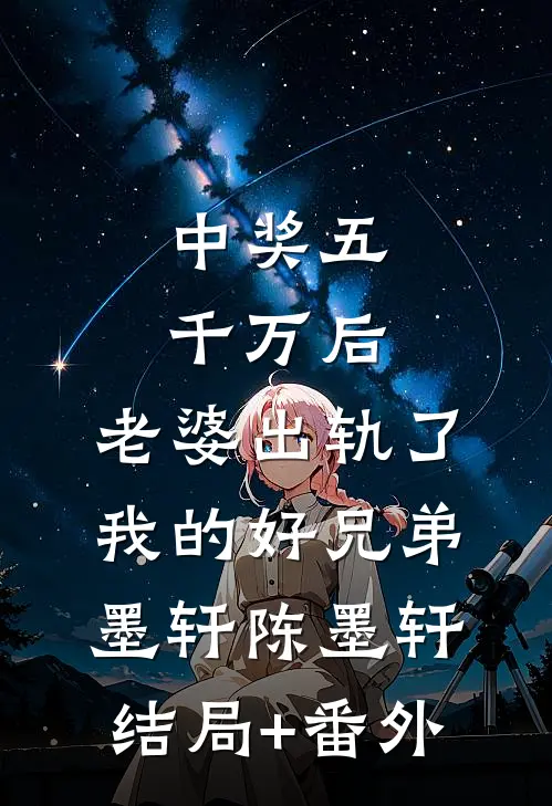 中奖五千万后，老婆出轨了我的好兄弟墨轩陈墨轩结局+番外