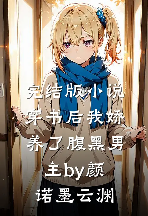 完结版小说穿书后我娇养了腹黑男主by颜诺墨云渊