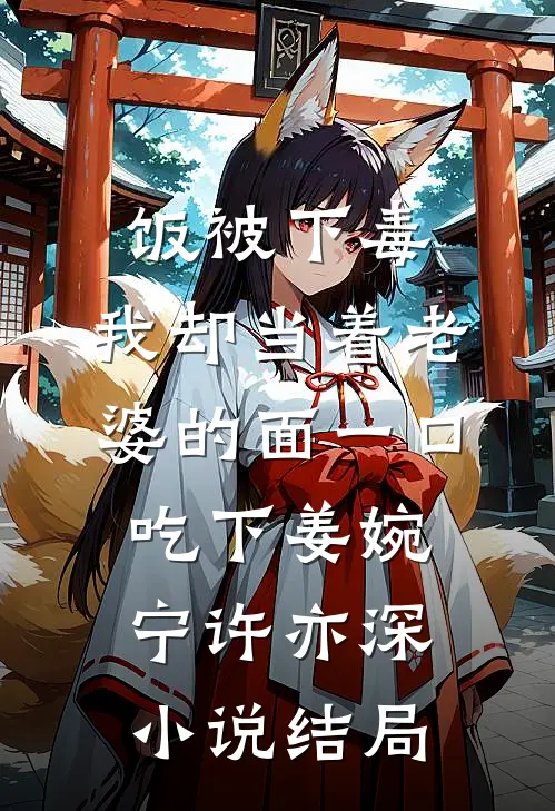 饭被下毒，我却当着老婆的面一口吃下姜婉宁许亦深小说结局