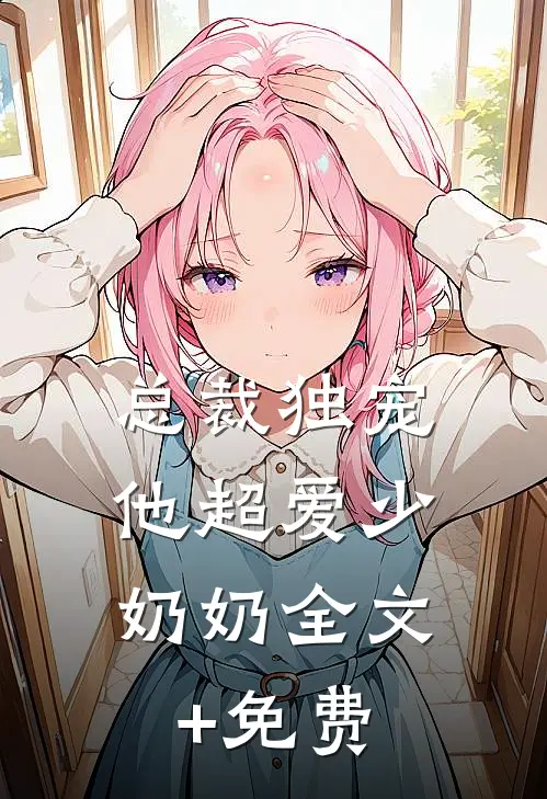 总裁独宠：他超爱少奶奶全文+免费