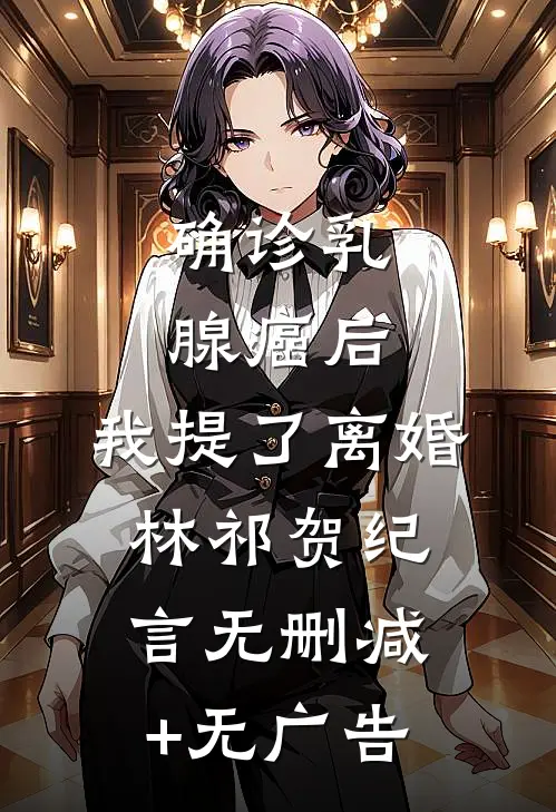 确诊乳腺癌后，我提了离婚林祁贺纪言无删减+无广告