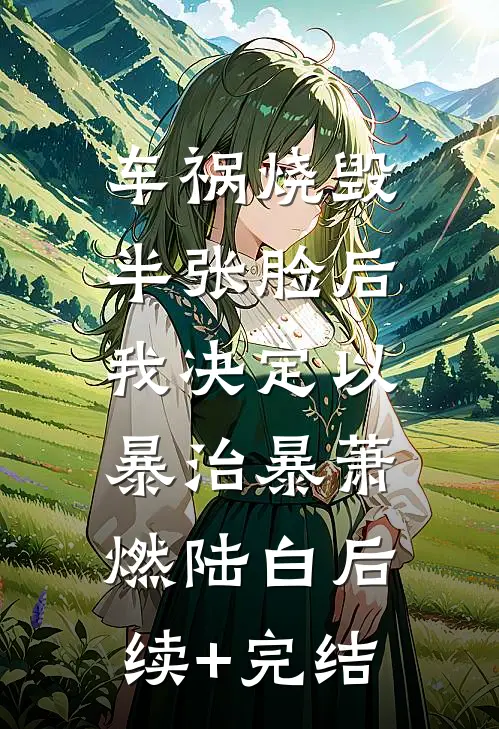 车祸烧毁半张脸后，我决定以暴治暴萧燃陆白后续+完结